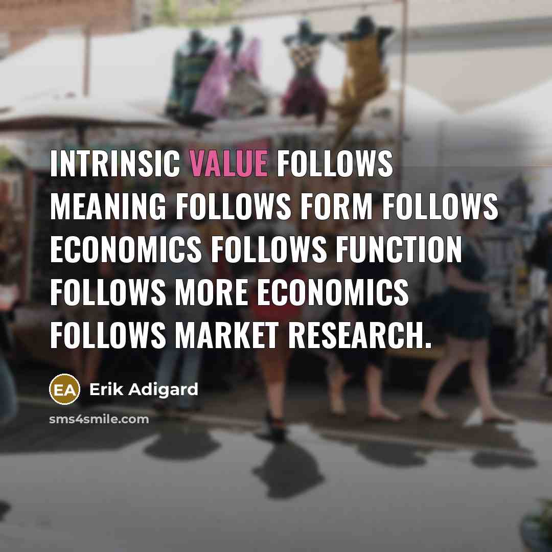 “Intrinsic value follows meaning follows form follows economics follows function…” quote by Erik Adigard