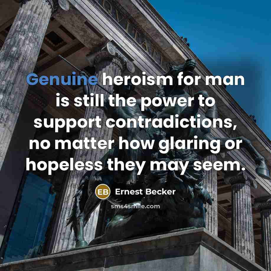 “Genuine heroism for man is still the power to support…” quote by Ernest Becker