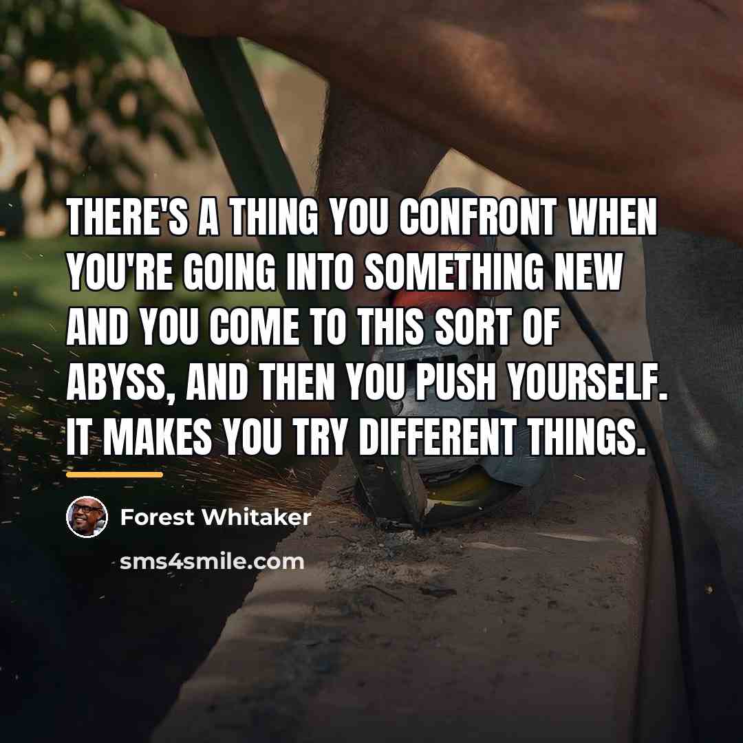 “There's a thing you confront when you're going into something…” quote by Forest Whitaker