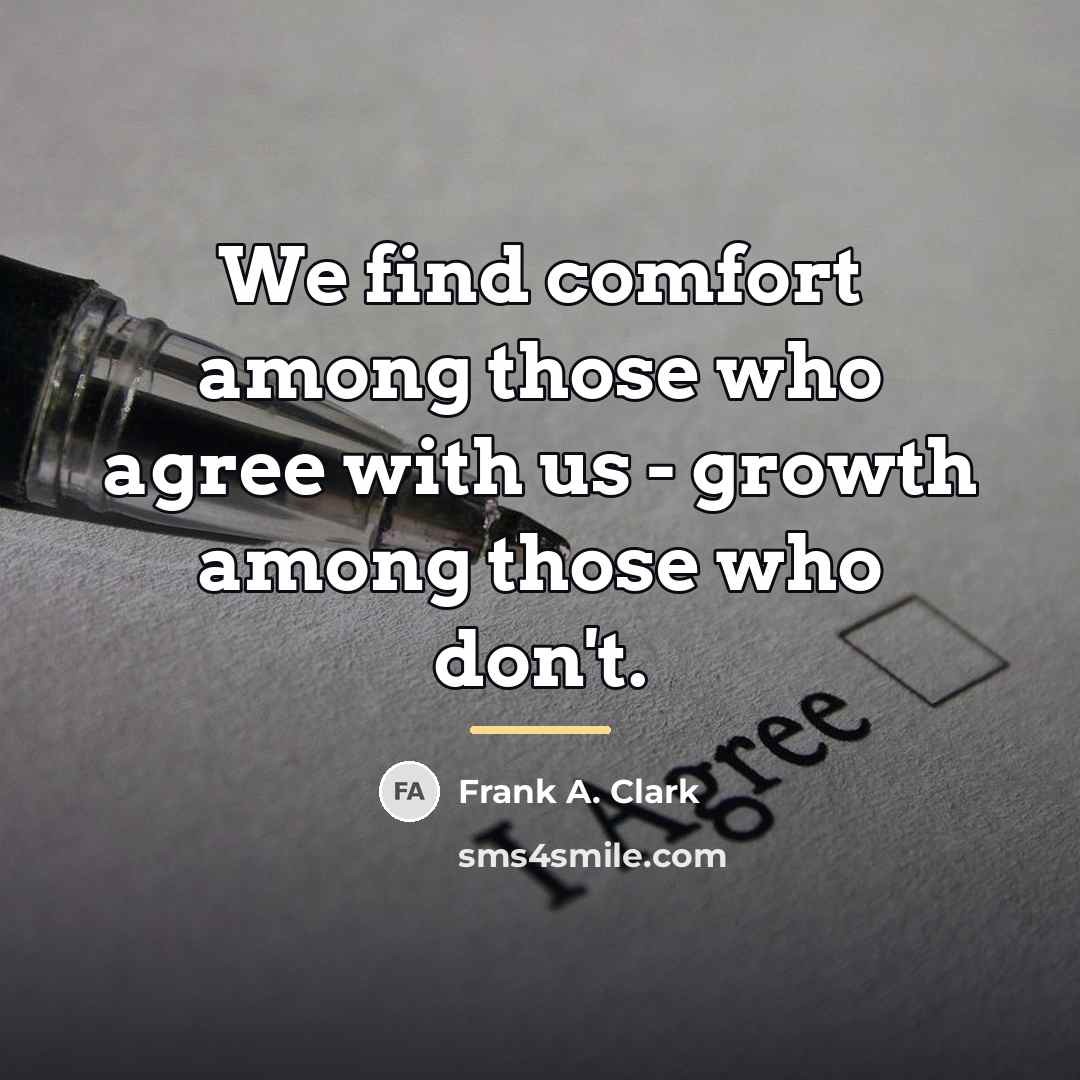 “We find comfort among those who agree with us -…” quote by Frank A. Clark