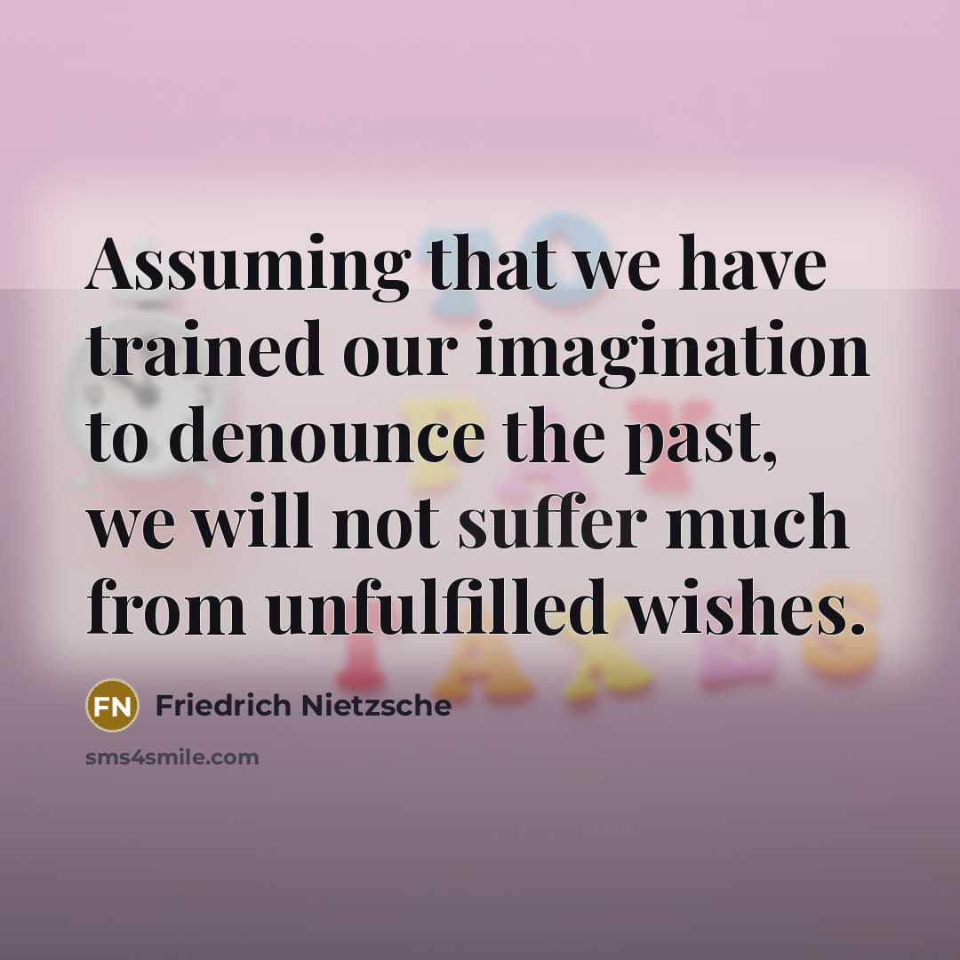 “Assuming that we have trained our imagination to denounce the…” quote by Friedrich Nietzsche