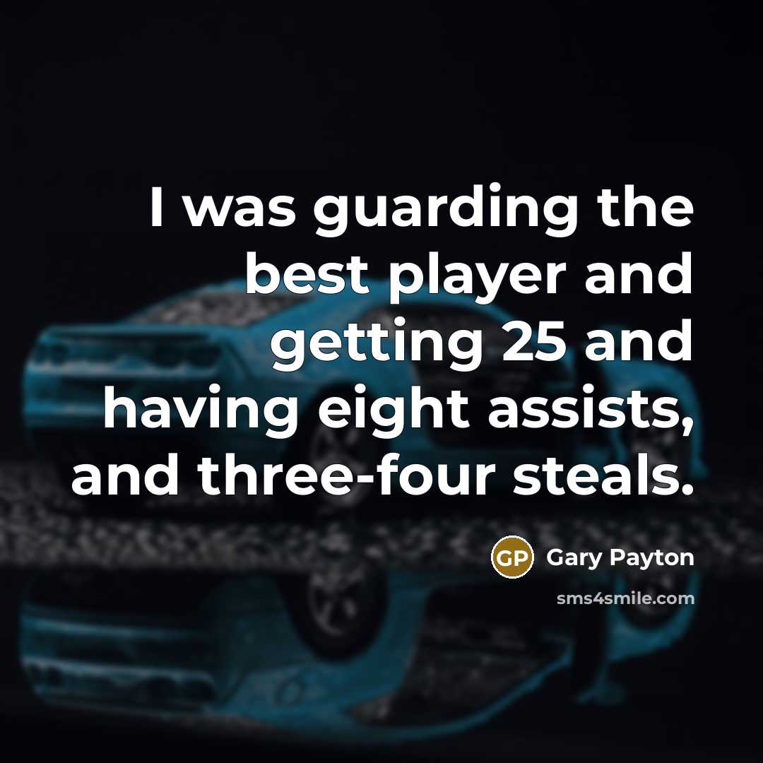 “I was guarding the best player and getting 25 and…” quote by Gary Payton