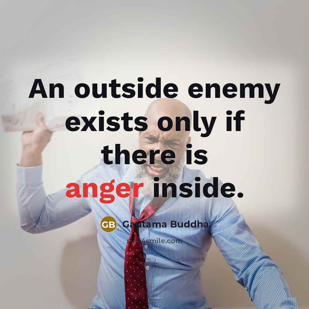 “An outside enemy exists only if there is anger inside.…” quote by Gautama Buddha