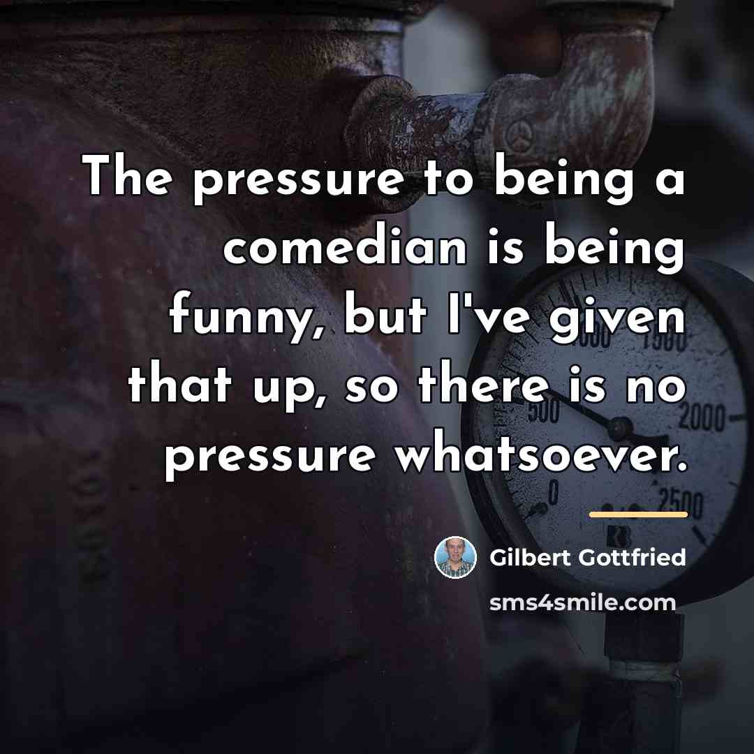 “The pressure to being a comedian is being funny, but…” quote by Gilbert Gottfried