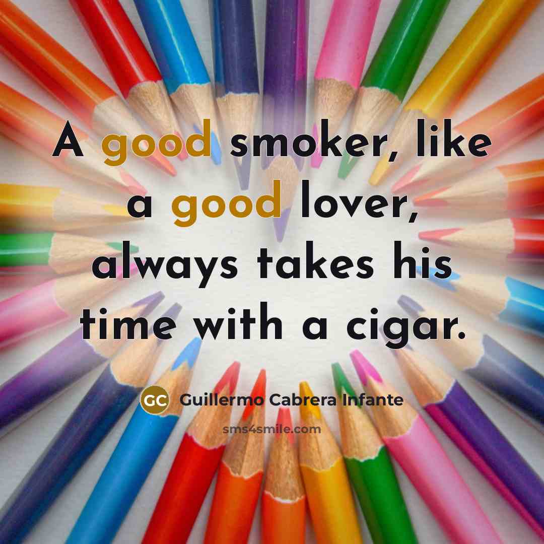 “A good smoker, like a good lover, always takes his…” quote by Guillermo Cabrera Infante