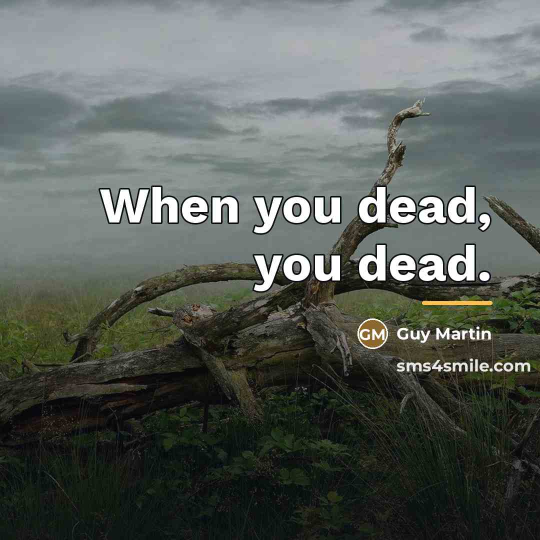 “When you dead, you dead.…” quote by Guy Martin