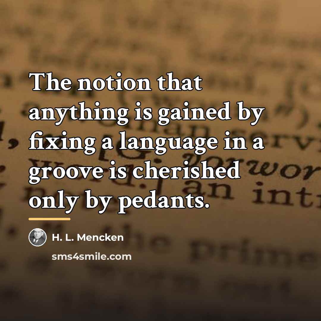“The notion that anything is gained by fixing a language…” quote by H. L. Mencken