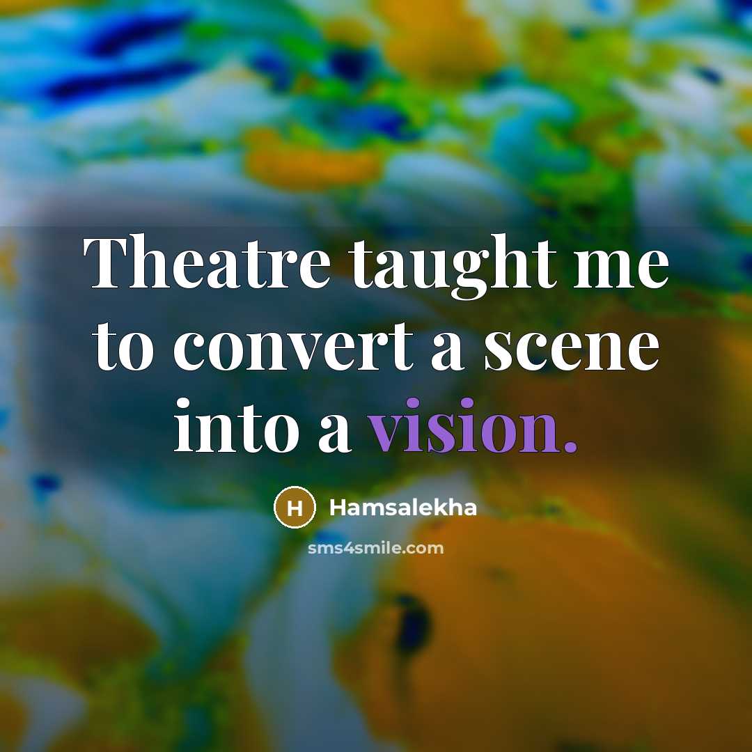 “Theatre taught me to convert a scene into a vision.…” quote by Hamsalekha