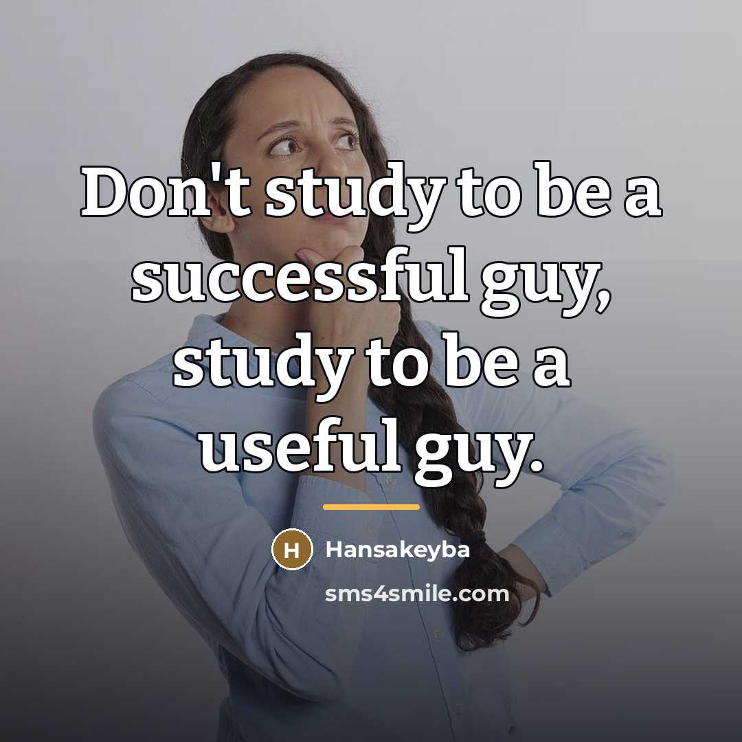 “Don't study to be a successful guy, study to be…” quote by Hansakeyba
