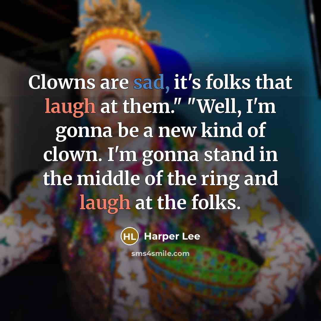 “Clowns are sad, it's folks that laugh at them." "Well,…” quote by Harper Lee
