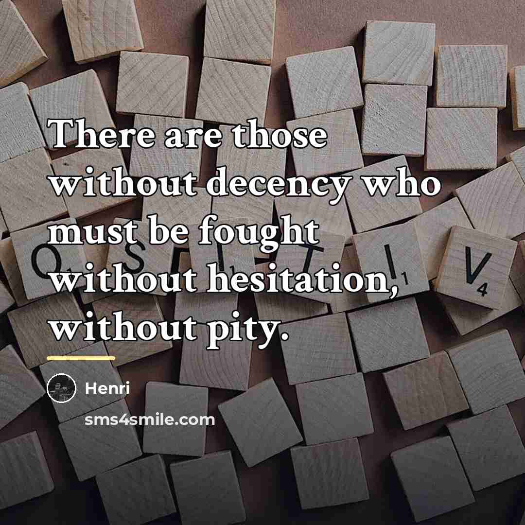 “There are those without decency who must be fought without…” quote by Henri