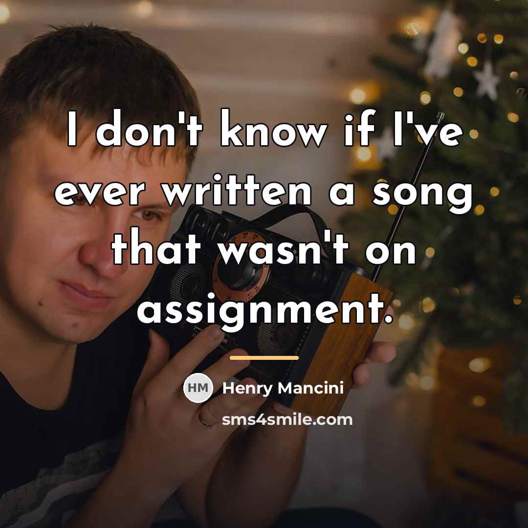 “I don't know if I've ever written a song that…” quote by Henry Mancini