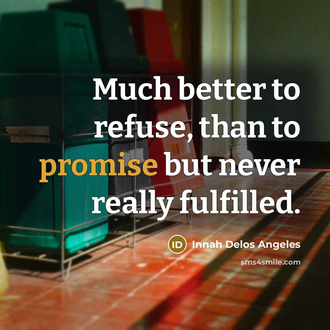 “Much better to refuse, than to promise but never really…” quote by Innah Delos Angeles