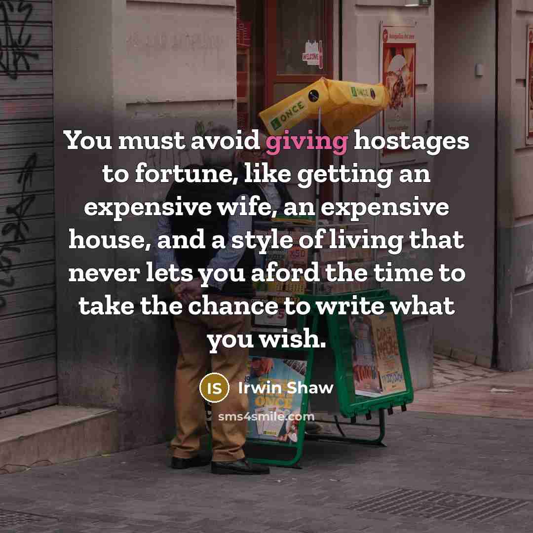 “You must avoid giving hostages to fortune, like getting an…” quote by Irwin Shaw