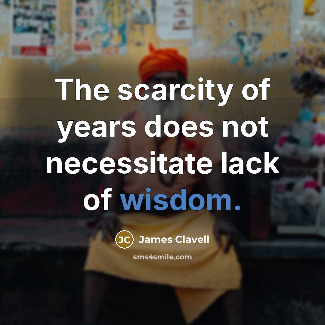 “The scarcity of years does not necessitate lack of wisdom.…” quote by James Clavell