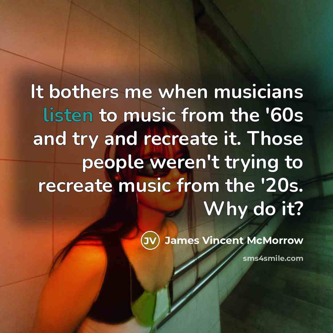 “It bothers me when musicians listen to music from the…” quote by James Vincent McMorrow