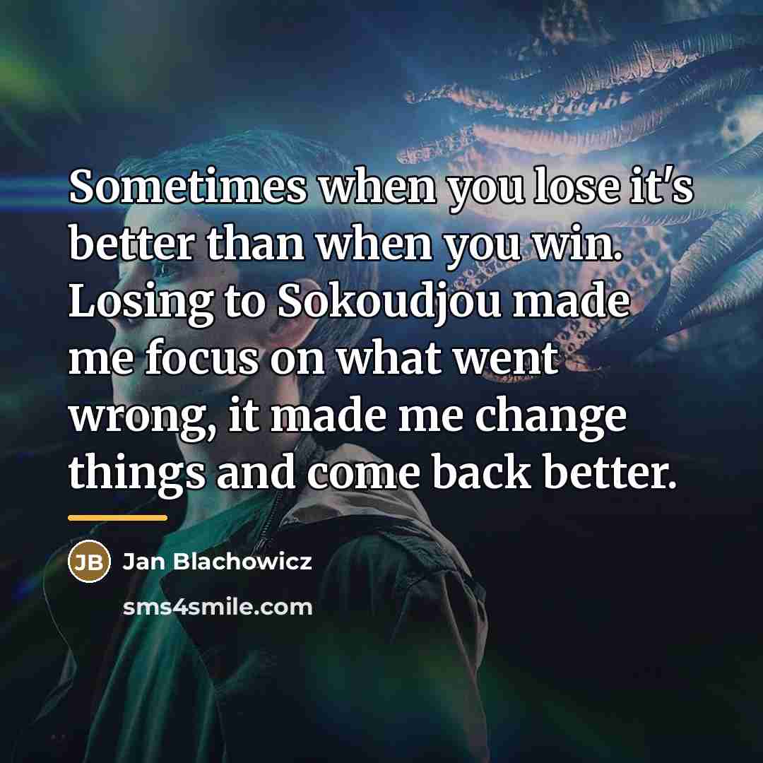 “Sometimes when you lose it's better than when you win.…” quote by Jan Blachowicz