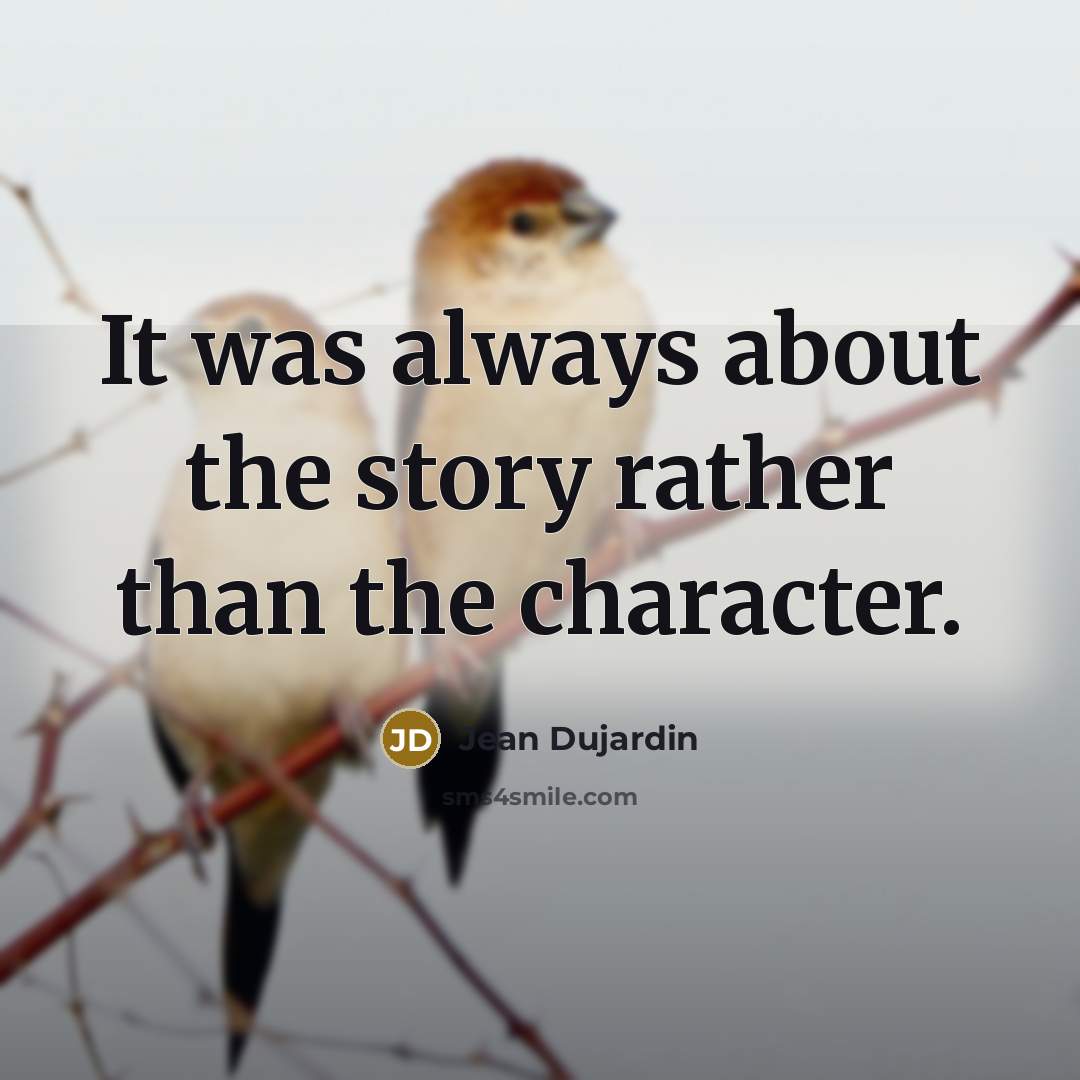 “It was always about the story rather than the character.…” quote by Jean Dujardin