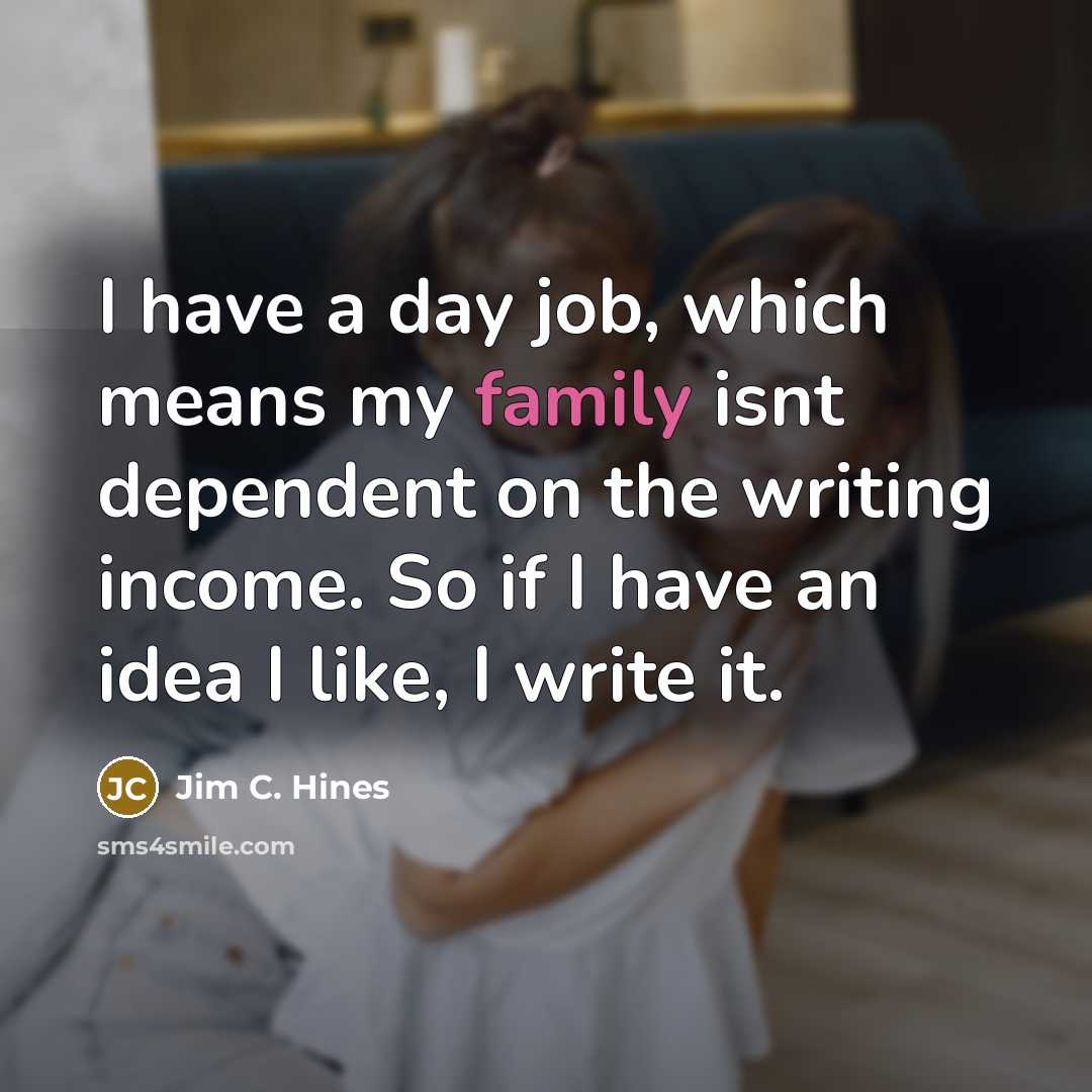 “I have a day job, which means my family isnt…” quote by Jim C. Hines