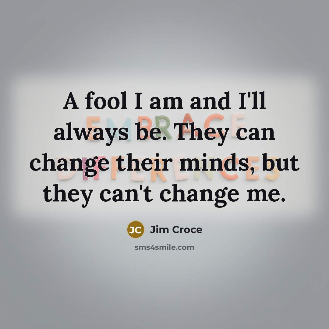 “A fool I am and I'll always be. They can…” quote by Jim Croce