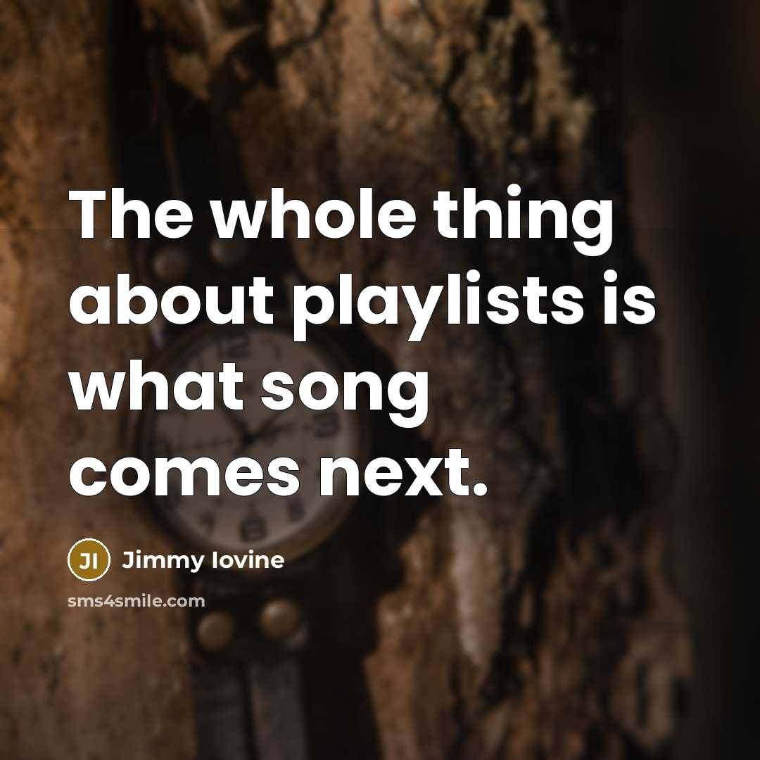 “The whole thing about playlists is what song comes next.…” quote by Jimmy Iovine