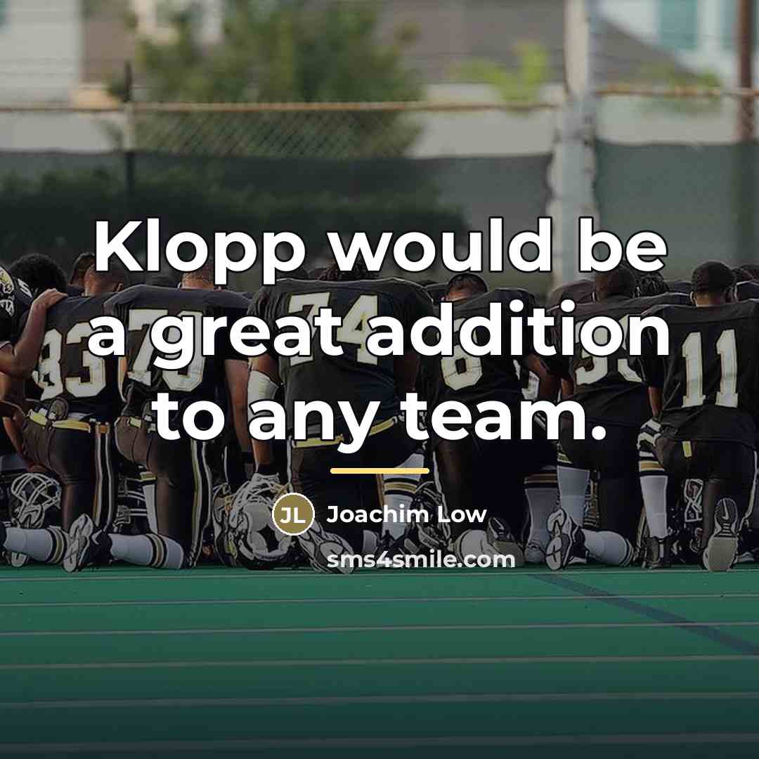 “Klopp would be a great addition to any team.…” quote by Joachim Low
