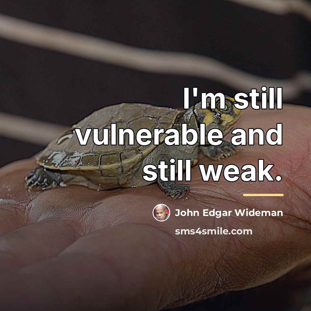 “I'm still vulnerable and still weak.…” quote by John Edgar Wideman