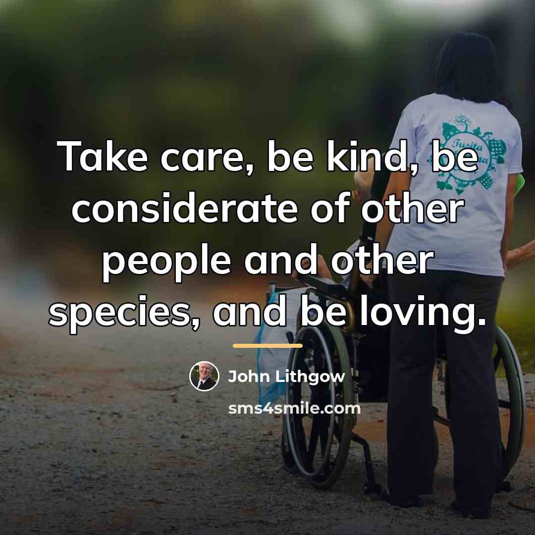 “Take care, be kind, be considerate of other people and…” quote by John Lithgow