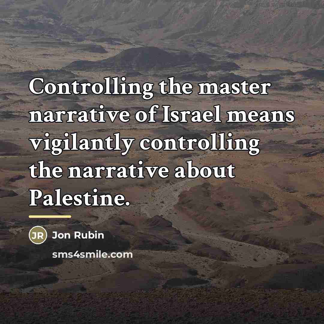 “Controlling the master narrative of Israel means vigilantly controlling the…” quote by Jon Rubin