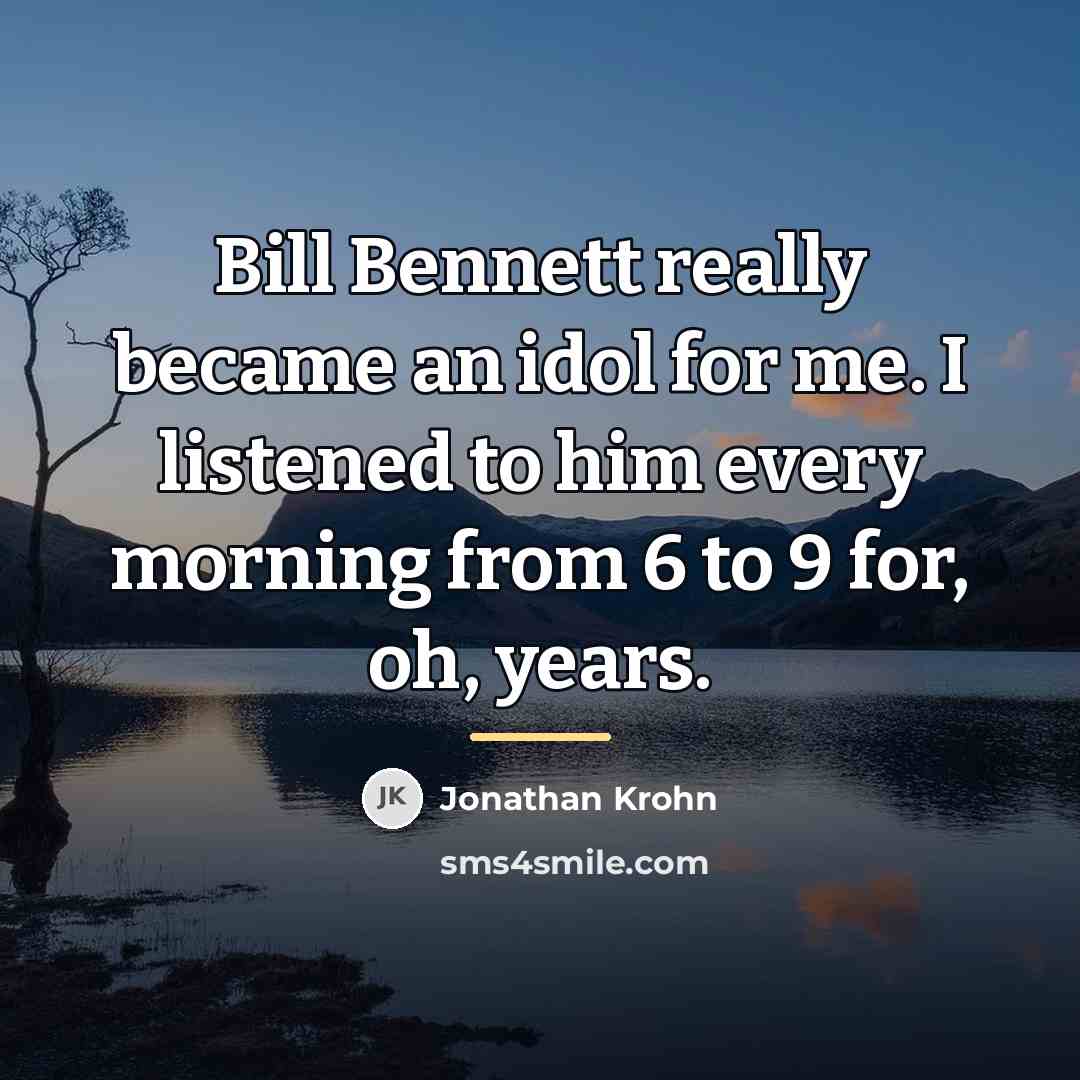 “Bill Bennett really became an idol for me. I listened…” quote by Jonathan Krohn