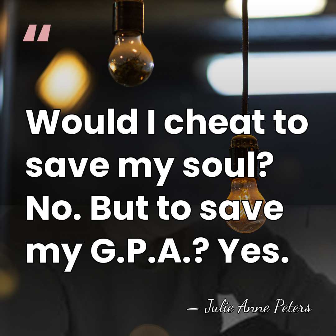 Would I cheat to save my soul? No. But to save my&hellip; - Julie Anne Peters