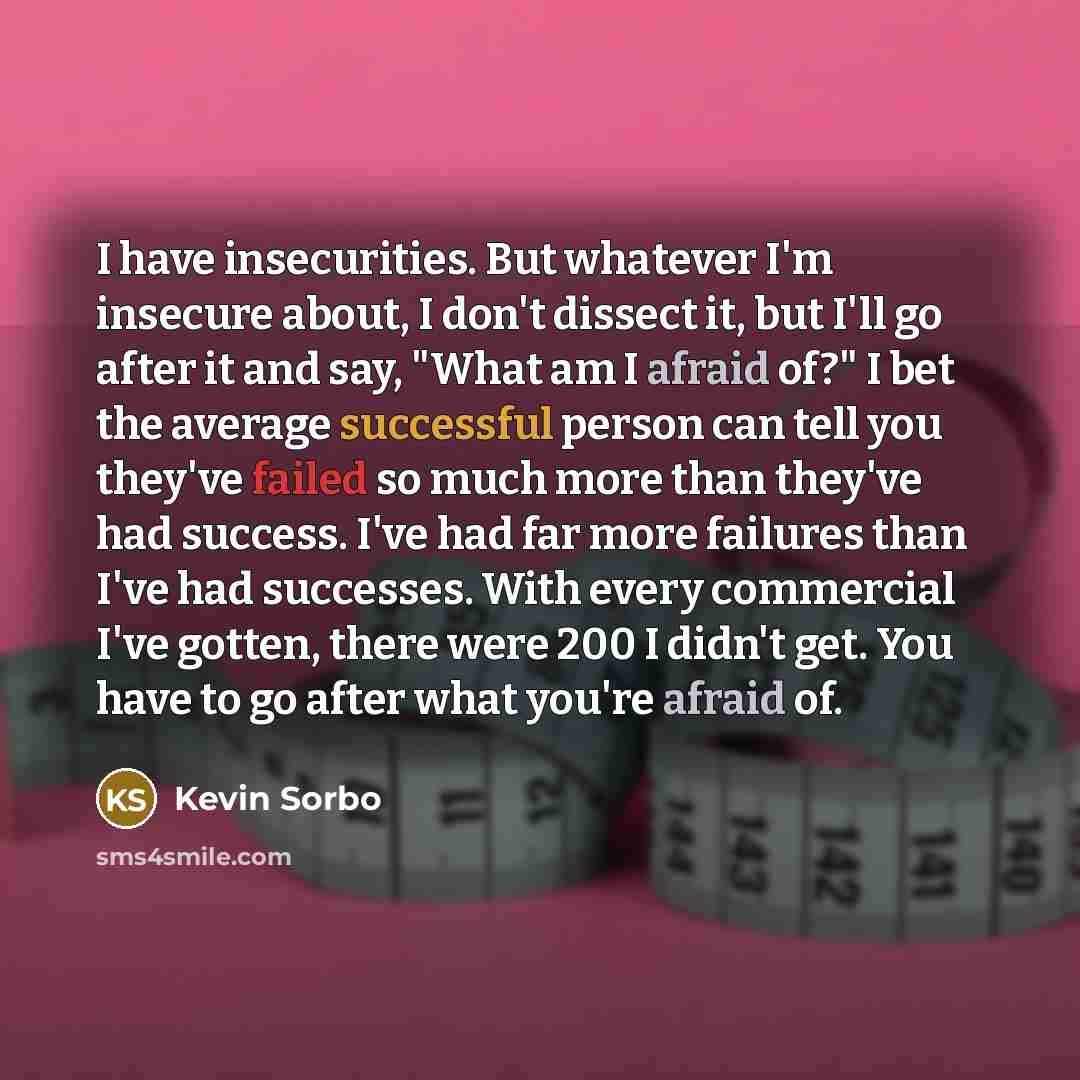 “I have insecurities. But whatever I'm insecure about, I don't…” quote by Kevin Sorbo