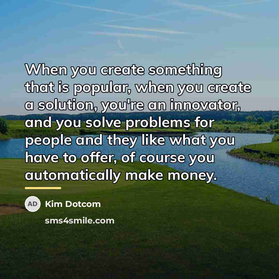 “When you create something that is popular, when you create…” quote by Kim Dotcom