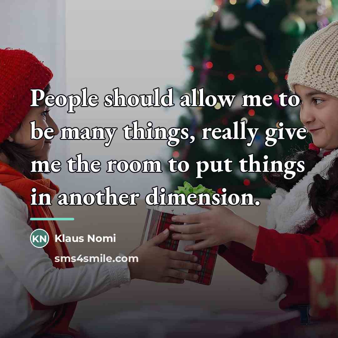 “People should allow me to be many things, really give…” quote by Klaus Nomi