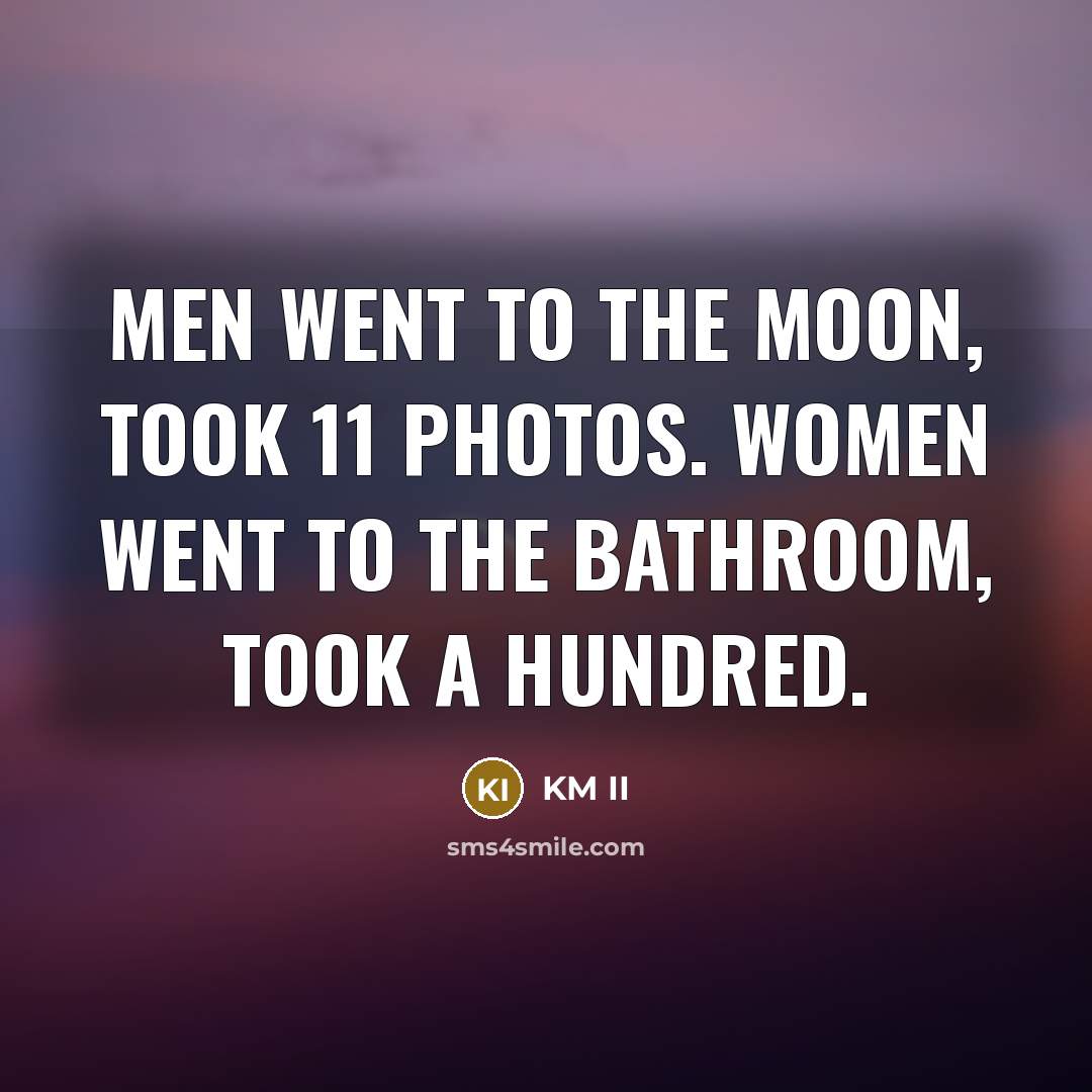 “Men went to the moon, took 11 photos. Women went…” quote by KM II