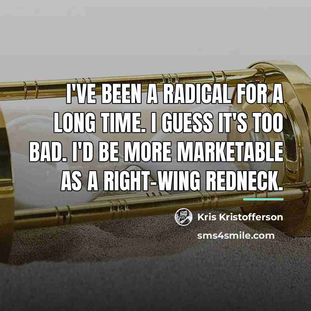 “I've been a radical for a long time. I guess…” quote by Kris Kristofferson