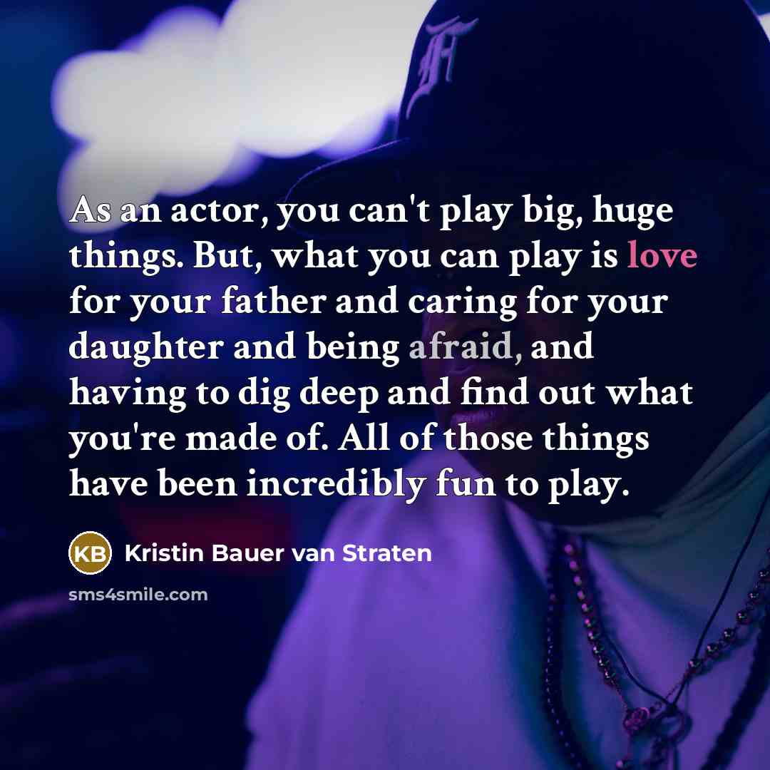 “As an actor, you can't play big, huge things. But,…” quote by Kristin Bauer van Straten