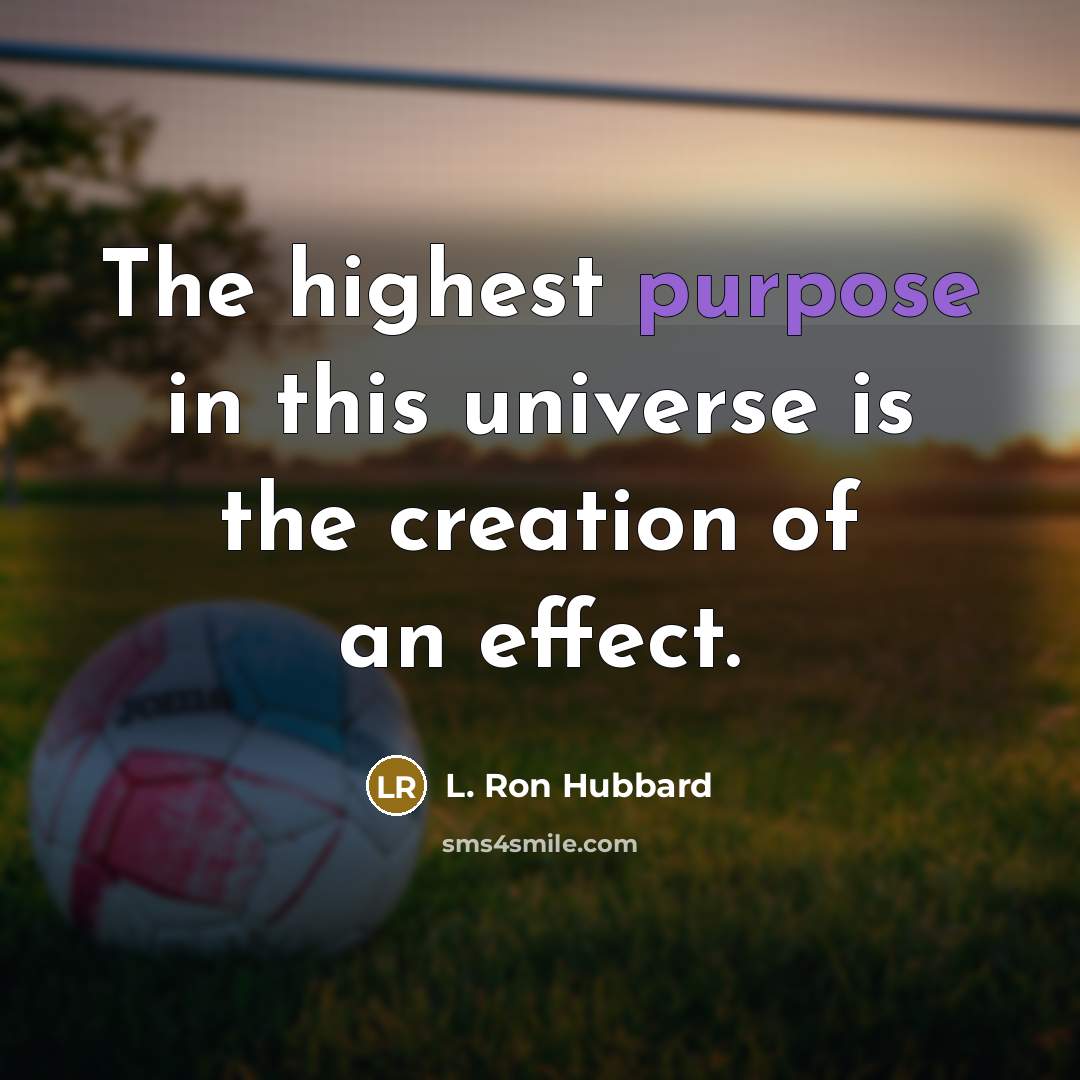 “The highest purpose in this universe is the creation of…” quote by L. Ron Hubbard