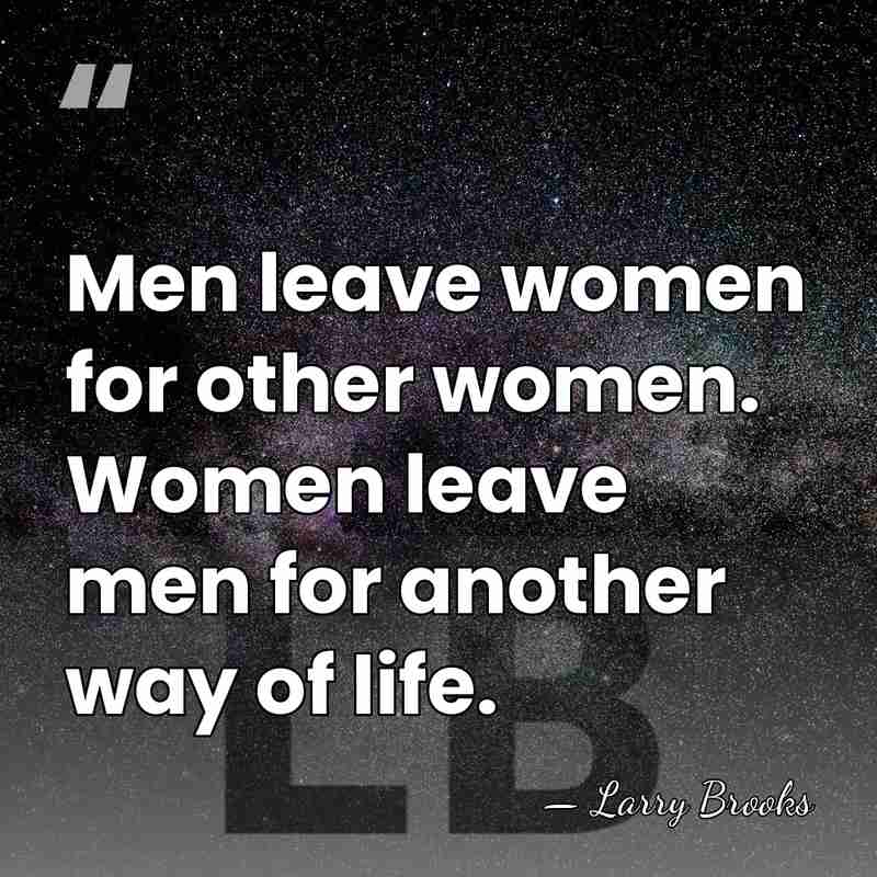 Men leave women for other women. Women leave men for another way&hellip; - Larry Brooks