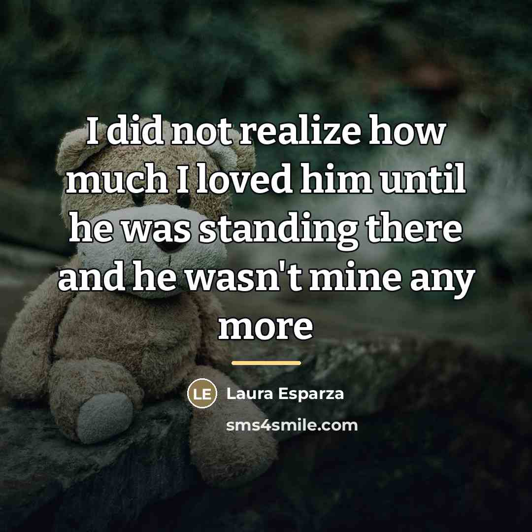 “I did not realize how much I loved him until…” quote by Laura Esparza
