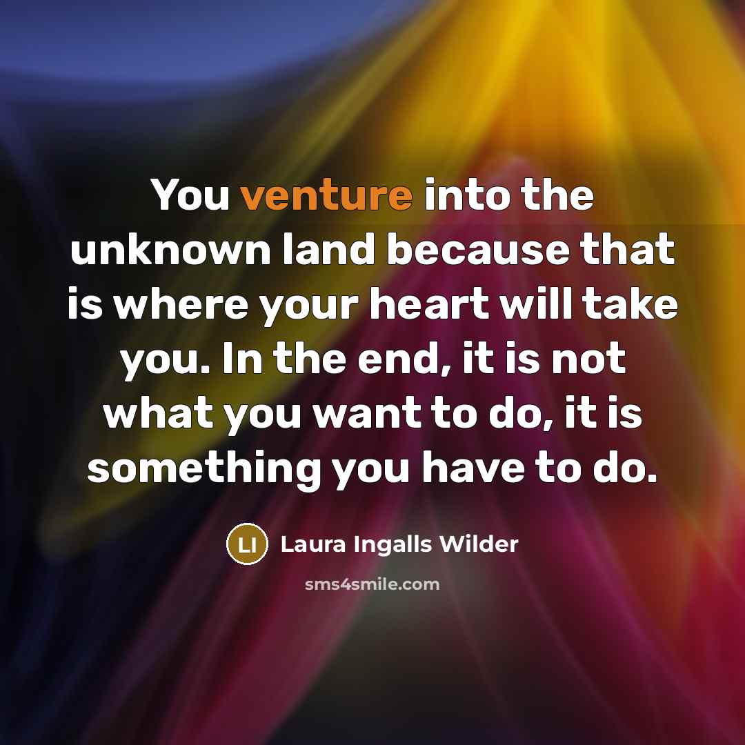 “You venture into the unknown land because that is where…” quote by Laura Ingalls Wilder
