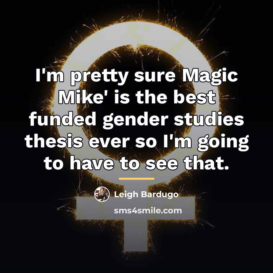“I'm pretty sure Magic Mike' is the best funded gender…” quote by Leigh Bardugo