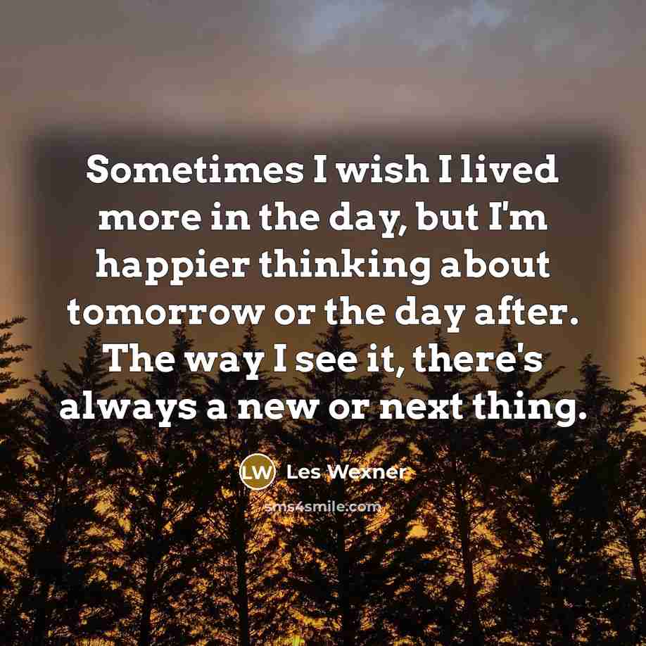 “Sometimes I wish I lived more in the day, but…” quote by Les Wexner