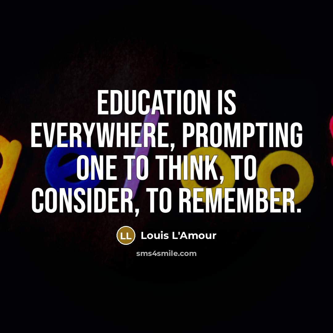 “Education is everywhere, prompting one to think, to consider, to…” quote by Louis L'Amour
