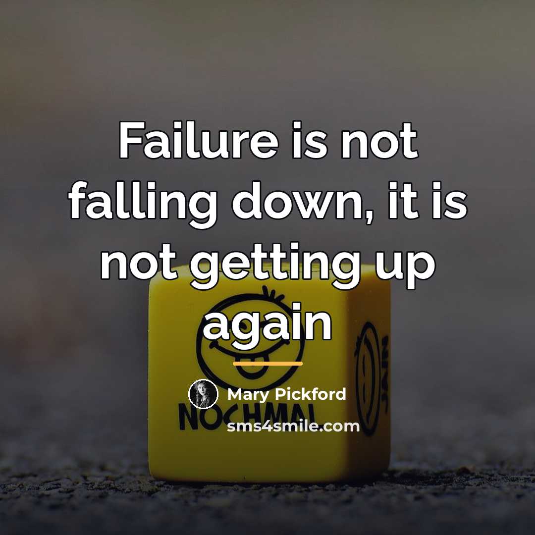 “Failure is not falling down, it is not getting up…” quote by Mary Pickford