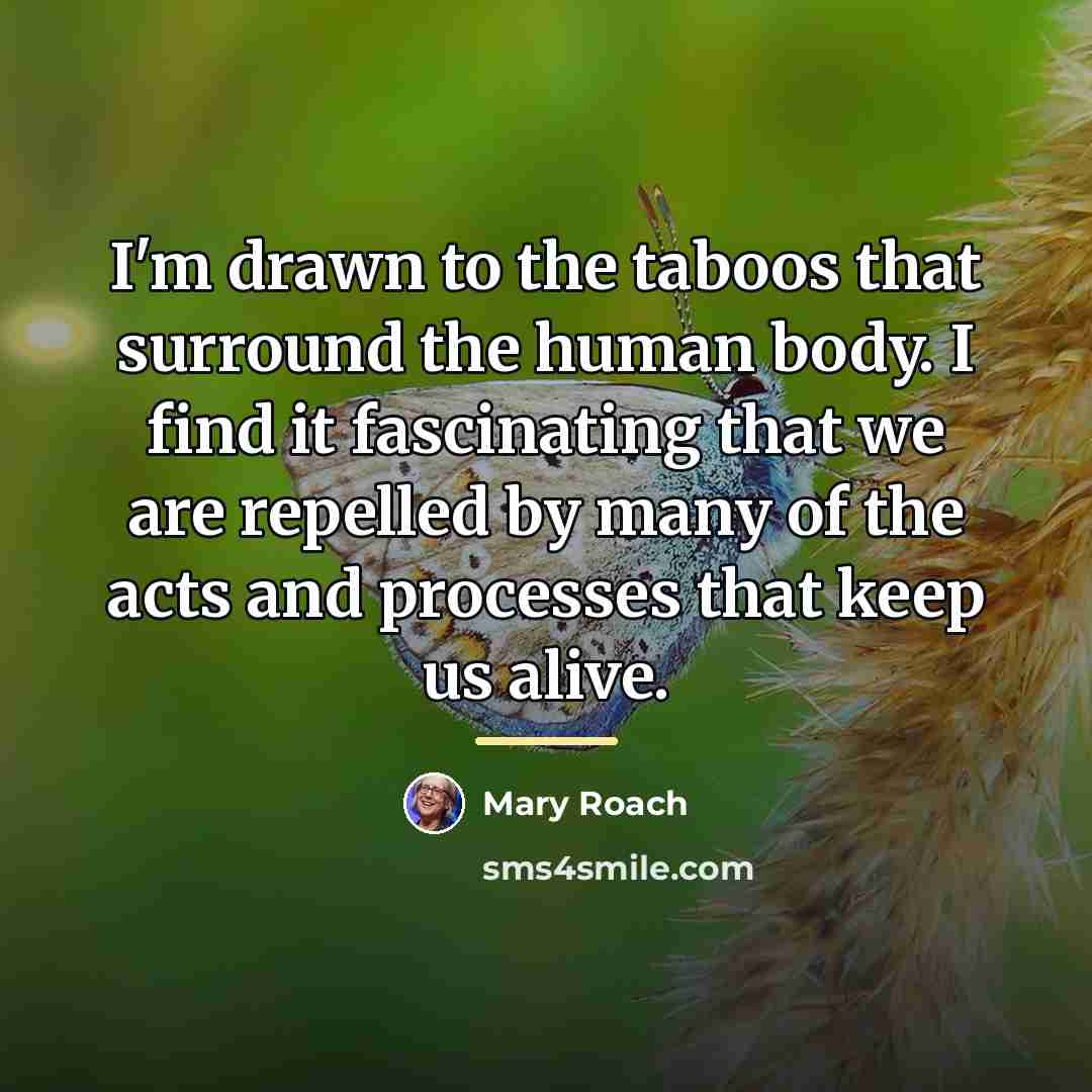 “I'm drawn to the taboos that surround the human body.…” quote by Mary Roach