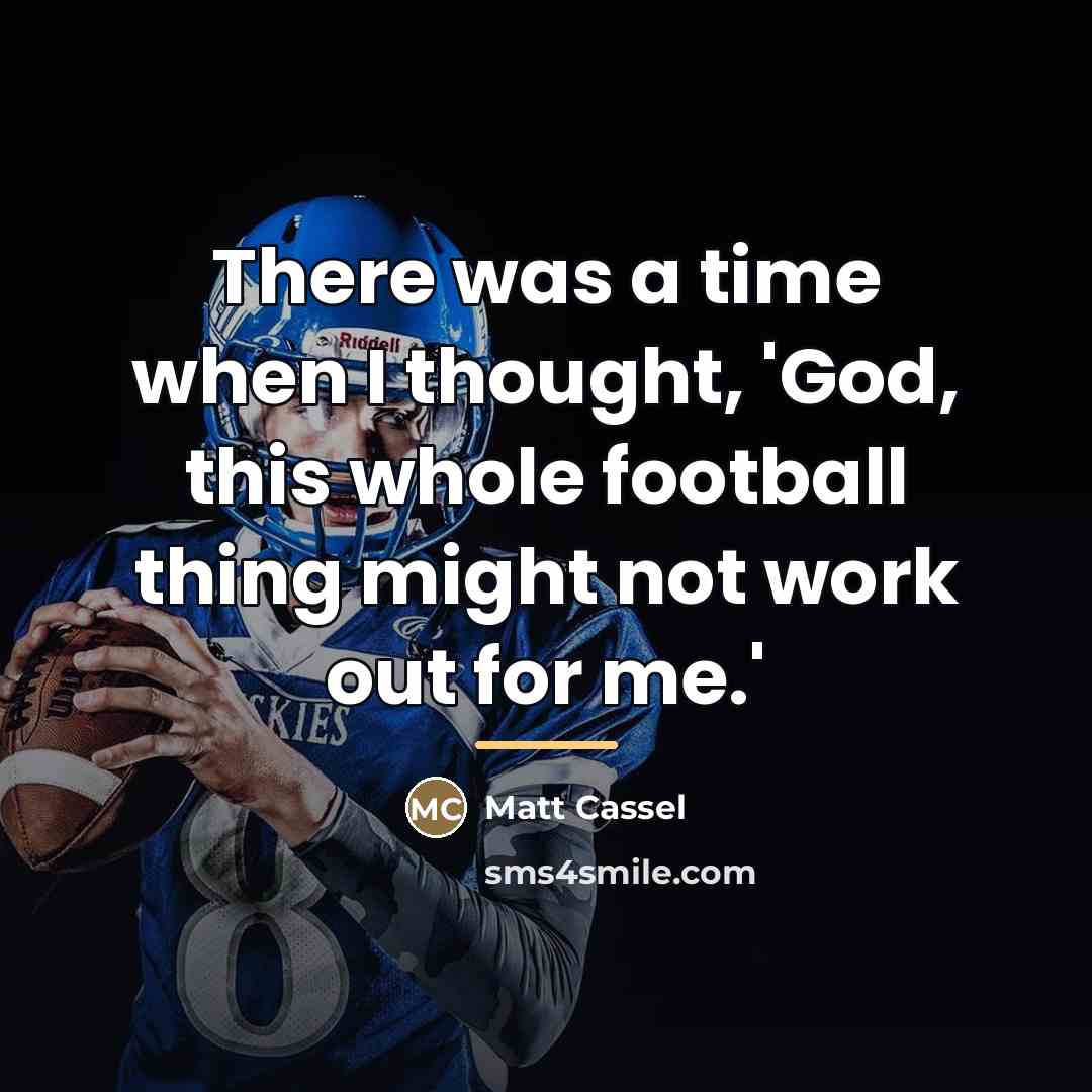 “There was a time when I thought, 'God, this whole…” quote by Matt Cassel