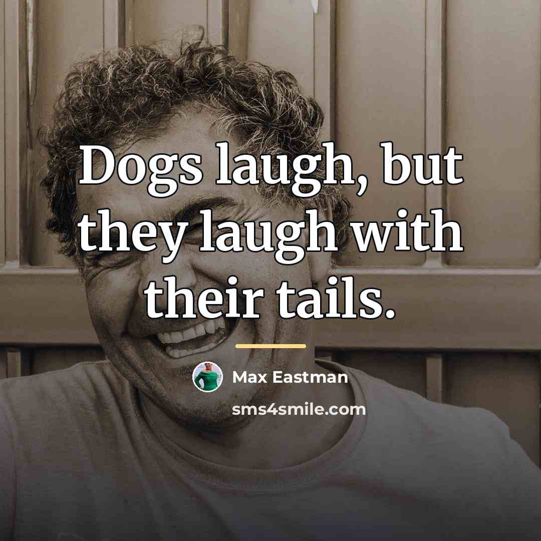“Dogs laugh, but they laugh with their tails.…” quote by Max Eastman