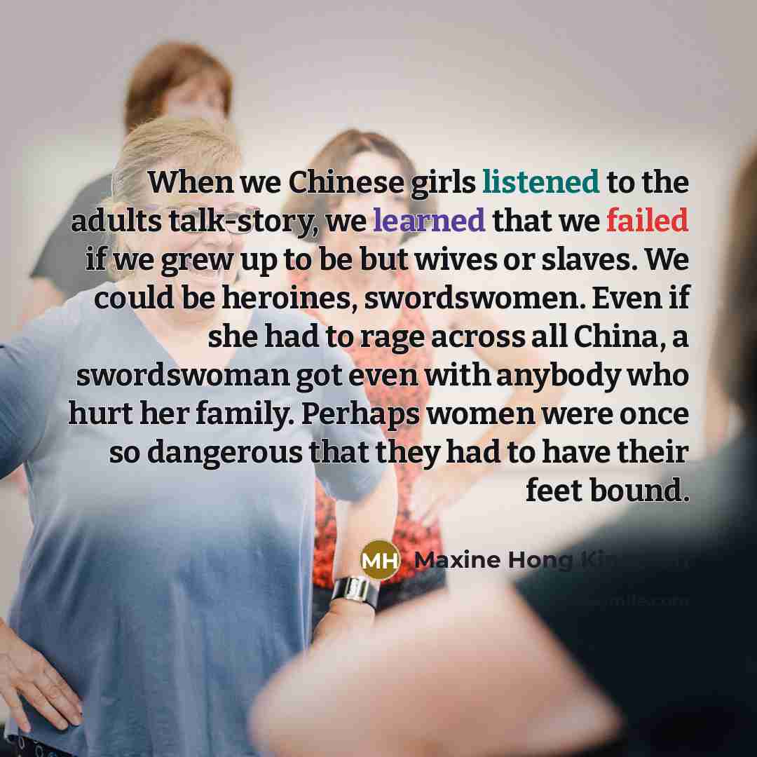 “When we Chinese girls listened to the adults talk-story, we…” quote by Maxine Hong Kingston