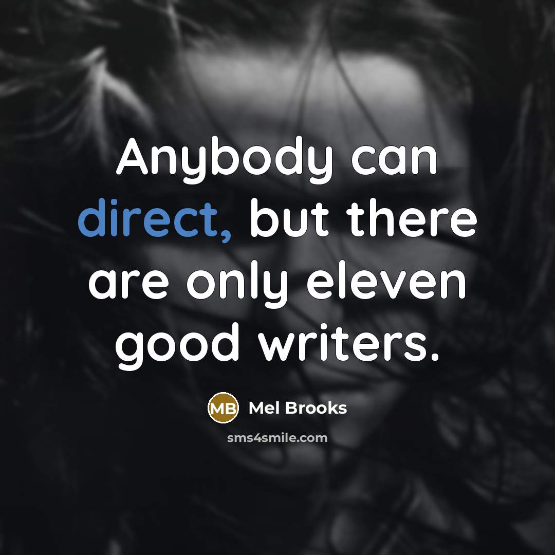“Anybody can direct, but there are only eleven good writers.…” quote by Mel Brooks